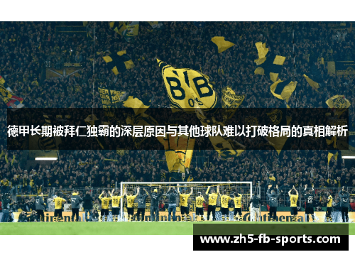 德甲长期被拜仁独霸的深层原因与其他球队难以打破格局的真相解析