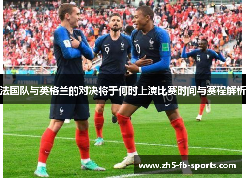 法国队与英格兰的对决将于何时上演比赛时间与赛程解析