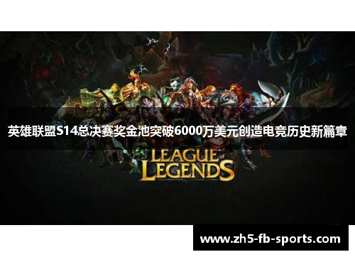 英雄联盟S14总决赛奖金池突破6000万美元创造电竞历史新篇章