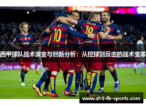 西甲球队战术演变与创新分析:从控球到反击的战术变革 西甲球队战术演变与创新分析:从控球到反击的战术变革