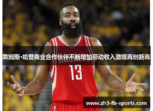 詹姆斯·哈登商业合作伙伴不断增加带动收入激增再创新高 詹姆斯·哈登商业合作伙伴不断增加带动收入激增再创新高