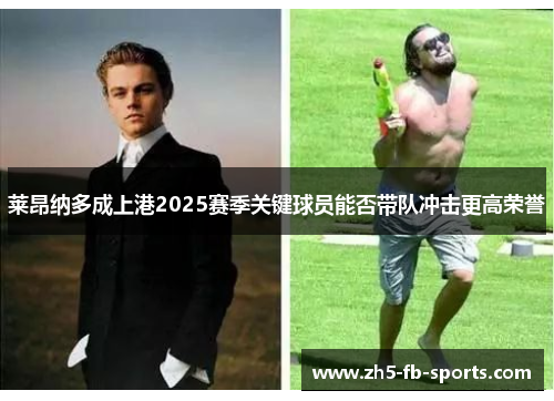 莱昂纳多成上港2025赛季关键球员能否带队冲击更高荣誉