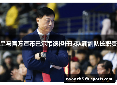 皇马官方宣布巴尔韦德担任球队新副队长职责 皇马官方宣布巴尔韦德担任球队新副队长职责