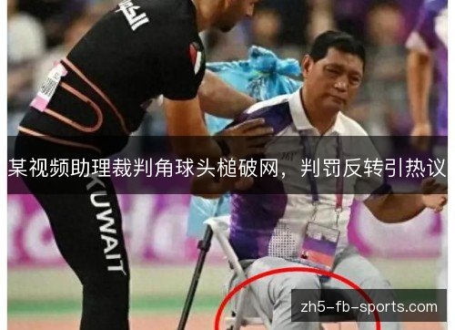 某视频助理裁判角球头槌破网,判罚反转引热议 某视频助理裁判角球头槌破网,判罚反转引热议