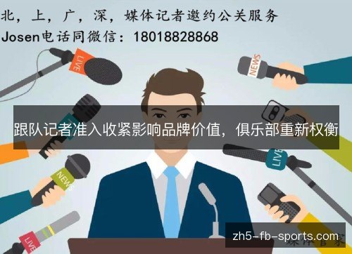 跟队记者准入收紧影响品牌价值,俱乐部重新权衡 跟队记者准入收紧影响品牌价值,俱乐部重新权衡